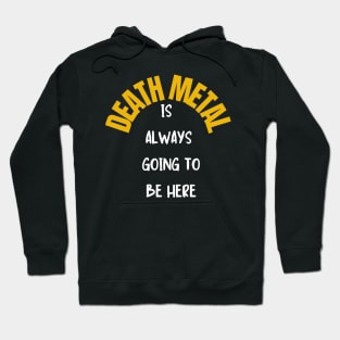 Death Metal is always going to be here Hoodie